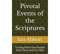 Pivotal Events of the Scriptures: Turning Points that Shaped God's Story and Our Faith