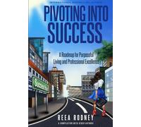 Pivoting Into Success: A Roadmap for Purposeful Living and Professional Excellence