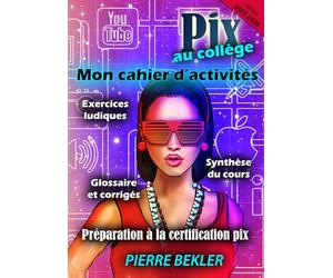 Pix au Collège - Mon cahier d'activités: Notions essentielles, exercices ludiques corrigés.