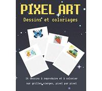 Pixel Art Dessins Et Coloriages: Cahier Art Pixel Et Coloriage Pour Enfants Apprenant Le Dessin Reproduis Et Colorie, Cahier De Jeu Idéal Pour Progresser En Calcul Et Concentration En S'amusant 120 P