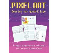 Pixel Art Dessins Sur Quadrillage: Cahier Art Pixel Et Coloriage Pour Enfants Apprenant Le Dessin Reproduis Et Colorie, Cahier De Jeu Idéal Pour Progresser En Calcul Et Concentration En S'amusant 120