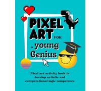 Pixel Art for a Young Genius: STEM Activity Book for 5, 6, 7, 8 year old kids, Coding challenging and fun workbook for children, no technology digital ... and holidays boy and girl conscious parents