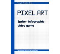 Pixel Art Sprite - Infographie - Video Game: Petits Carreaux Format A4 Cahier Petit Carreau 5x5 Carnet De Notes, Croquis Artiste, Graphiste, Dessinateur Débutant Et Pro ( 115 Pages)