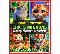 Pixel-Parfait: Chats Mignons - Coloriage Pixel Mystère Numéroté: Livre de Coloriage Pixel pour Adultes et Ados