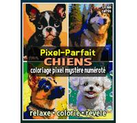 Pixel-Parfait : Chiens - Coloriage Pixel Mystère Numéroté: Livre de Coloriage Pixel pour Adultes et Ados