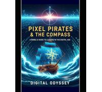 Pixel Pirates & The Compass: A Rebel's Guide to Leading in the Digital Age