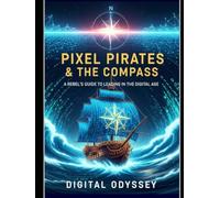 Pixel Pirates & The Compass: A Rebel's Guide to Leading in the Digital Age