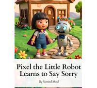 Pixel the Little Robot Learns to Say Sorry: A Heartwarming Children’s Story About Kindness, Feelings, and the Power of Apologizing