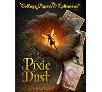 Pixie Dust: Collage Papers & Ephemera for Mixed Media Art, Junk Journals, Scrapbooking & Card Making
