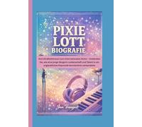 PIXIE LOTT BIOGRAFIE: Vom Kindheitstraum zum internationalen Ruhm - Entdecken Sie, wie eine junge Sängerin Leidenschaft und Talent in ein unglaubliches Popmusik-Vermächtnis verwandelte