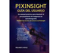 PIXINSIGHT GUÍA DEL USUARIO: Un manual práctico para dominar el procesamiento de imágenes en astrofotografía