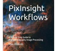 PixInsight Workflows: A Step by Step Guide to Astrophotography Image Processing
