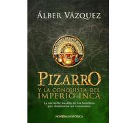 Pizarro y la conquista del Imperio Inca: La increíble hazaña de los hombres que dominaron un continente