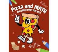Pizza and Math Coloring Book For Kids Ages 4-6: Have Fun and Learn with these Large-Sized Images Dedicated to Children