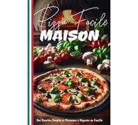 PIZZA Maison Faciles: Des Recettes Simples et Délicieuses à Déguster en Famille