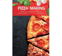 Pizza Making: Secret tips and tricks from the Experts, for a Perfect Homemade Pizza