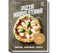 Pizza Napoletana: So gelingt das Original zuhause - Tradition, Geheimnisse und Rezepte für authentische italienische Pizza - Tipps von erfahrenen Pizzaioli und Schritt-für-Schritt-Anleitungen