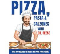 Pizza, Pasta & Calzones With Dr. Reese: Over 100 Recipes Without the Poor Four Foods