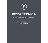 PIZZA TECNICA: Il ricettario degli impasti: libro ricette da scrivere con 100 schede