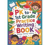 PK to 1st Grade Writing Practice Book: Overcome Frustration and Build Confidence in Early Writing: Fun, Easy-to-Follow Spelling and Handwriting ... Develop Skills at Home or in the Classroom
