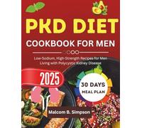 PKD DIET COOKBOOK FOR MEN 2025: Low-Sodium, High-Strength Recipes for Men Living with Polycystic Kidney Disease