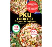 PKU FOOD LIST PROGRAM FOR BEGINNERS: Easy and quick instructions to fight against Phenylketonuria, enjoy simple solution meals with confidence.