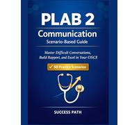 PLAB 2 Communication Scenario-Based Guide: Master Difficult Conversations, Build Rapport, and Excel in Your OSCE. Includes 50 Practice Scenarios