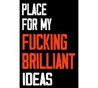 Place For My Fucking Brilliant Ideas: Funny Notebook for Creative Thoughts, Notes & Brainstorming Journal, Great Gift for Creatives, Students & Entrepreneurs
