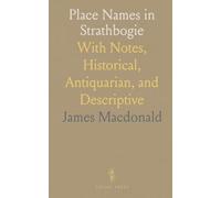 Place Names in Strathbogie: With Notes, Historical, Antiquarian, and Descriptive