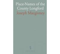 Place-Names of the County Longford: Collected From Various Sources, Correctly Spelled in Irish and Fully Explained in English