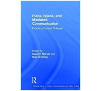 Place, Space, And Mediated Communication: Exploring Context Collapse (Shaping Inquiry In Culture, Communication And Media Studies)
