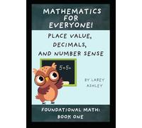Place Value, Decimals, and Number Sense: A Foundational Math workbook for adults and teens. Book One of the Mathematics for Everyone! series.