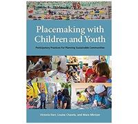 Placemaking With Children And Youth: Participatory Practices For Planning Sustainable Communities