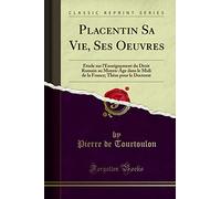 Placentin Sa Vie, Ses Oeuvres: Étude sur l'Enseignement du Droit Romain au Moyen-Âge dans le Midi de la France; Thèse pour le Doctorat (Classic Reprint)
