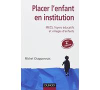 Placer l'enfant en institution - 2ème édition - MECS, foyers éducatifs et villages d'enfants: MECS, foyers éducatifs et villages d'enfants