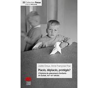 Placés, déplacés, protégés ?: L'histoire du placement d'enfants en Suisse, XIXe-XXe siècles