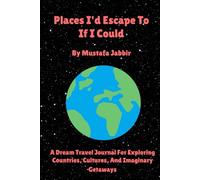 Places I’d Escape To If I Could: A Blank Dream Travel Journal For Imaginary Adventures, Real Places, And Cultural Escapes
