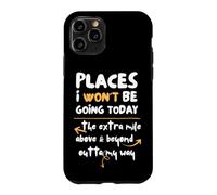 Places I Won't Be Going Today Extra Mile Above and Beyond Coque pour iPhone 11 Pro