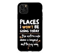 Places I Won't Be Going Today Extra Mile Above and Beyond Coque pour iPhone 11 Pro Max