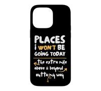 Places I Won't Be Going Today Extra Mile Above and Beyond Coque pour iPhone 14 Pro Max