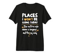 Places I Won't Be Going Today Extra Mile Above and Beyond T-Shirt Haut de Gamme