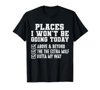 Places I Won't Be Going Today Hommes & Femmes T-Shirt Graphique avec Valeur