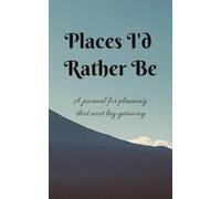 Places I'd Rather Be: A journal for planning that next big getaway