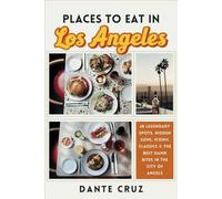 Places to Eat in Los Angeles: 68 Legendary Spots for Hidden Gems, Iconic Classics & the Best Damn Bites in the City of Angels