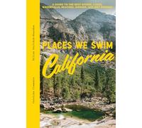 Places We Swim California: The Best Beaches, Rock Pools, Waterfalls, Rivers, Gorges, Lakes, and Hot Springs