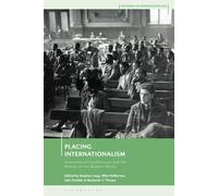Placing Internationalism: International Conferences And The Making Of The Modern World