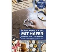 PLÄTZCHEN BACKEN MIT HAFER ∙ Das Backbuch: Superfood Hafer ∙ Schnelle Plätzchenrezepte mit heimischem Hafer ∙ Expressrezepte mit dem gesunden ... ballaststoffreich, weniger Kalorien, Low Carb