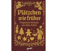 Plätzchen wie früher - Vergessene Rezepte aus alten Zeiten. Das Weihnachtsbacken der alten Welt: Eine Zeitreise in den Plätzchenteller und traditionelle Backrezepte von damals.