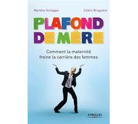 Plafond de mère Comment la maternité freine la carrière des femmes. - Marlène Schiappa - Eyrolles - broché - Guide