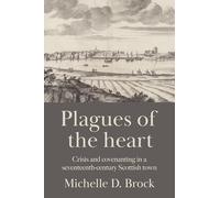 Plagues of the Heart: Crisis and Covenanting in a Seventeenth-Century Scottish Town